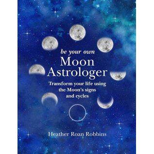 Cico Be Your Own Moon Astrologer: Transform Your Life Using the Moon's Signs and Cycles - by Heather Roan Robbins