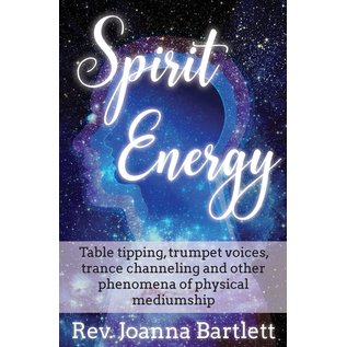 Alight Press LLC Spirit Energy: Table tipping, trumpet voices, trance channeling and other phenomena of physical mediumship - by Joanna Bartlett