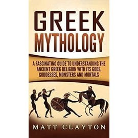 Refora Publications Greek Mythology: A Fascinating Guide to Understanding the Ancient Greek Religion with Its Gods, Goddesses, Monsters and Mortals