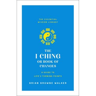 St. Martin's Essentials The I Ching or Book of Changes: A Guide to Life's Turning Points: The Essential Wisdom Library - by Brian Browne Walker