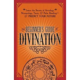 Adams Media Corporation The Beginner's Guide to Divination: Learn the Secrets of Astrology, Numerology, Tarot, and Palm Reading--And Predict Your Future