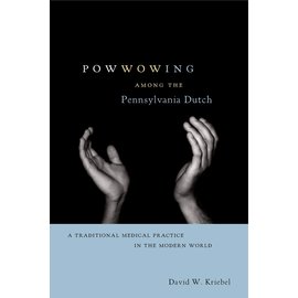 Penn State University Press Powwowing Among the Pennsylvania Dutch: A Traditional Medical Practice in the Modern World