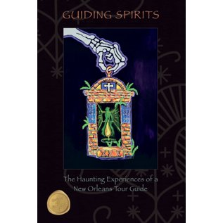 Guiding Spirits: The Haunting Experiences of a New Orleans Tour Guide (Revised)