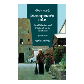 Prospero’s Isle: Gerald Gardner and Witchcraft on the Isle of Man