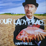 OUR LADY PEACE HAPPINESS...IS NOT A FISH THAT YOU CAN CATCH