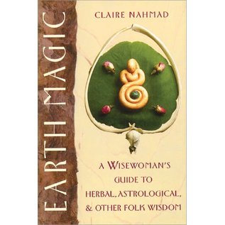 Destiny Books Earth Magic: A Wisewoman's Guide to Herbal, Astrological, and Other Folk Wisdom (Original) - by Claire Nahmad