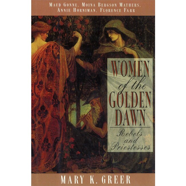 Women of the Golden Dawn: Rebels and Priestesses: Maud Gonne, Moina Bergson Mathers, Annie Horniman, Florence Farr (Original) - by Mary K. Greer