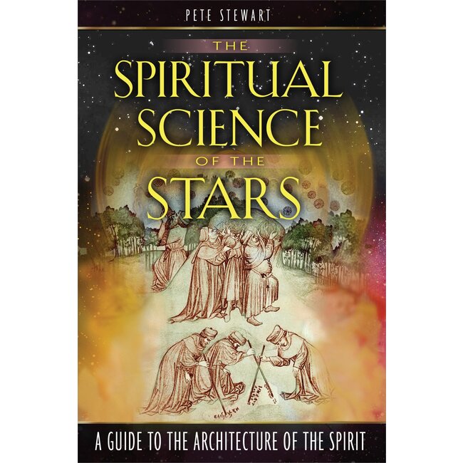 The Spiritual Science of the Stars: A Guide to the Architecture of the Spirit - by Pete Stewart