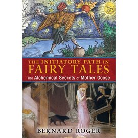 Inner Traditions International The Initiatory Path in Fairy Tales: The Alchemical Secrets of Mother Goose
