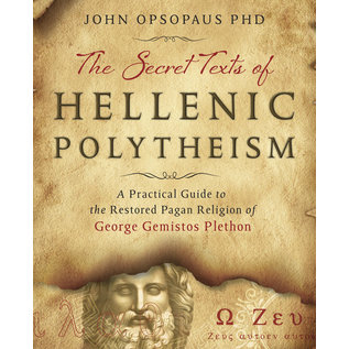 Llewellyn Publications The Secret Texts of Hellenic Polytheism: A Practical Guide to the Restored Pagan Religion of George Gemistos Plethon - by John Opsopaus PhD
