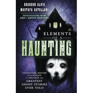 Llewellyn Publications Elements of a Haunting: Connecting History with Science to Uncover the Greatest Ghost Stories Ever Told - by Brandon Alvis, Mustafa Gatollari