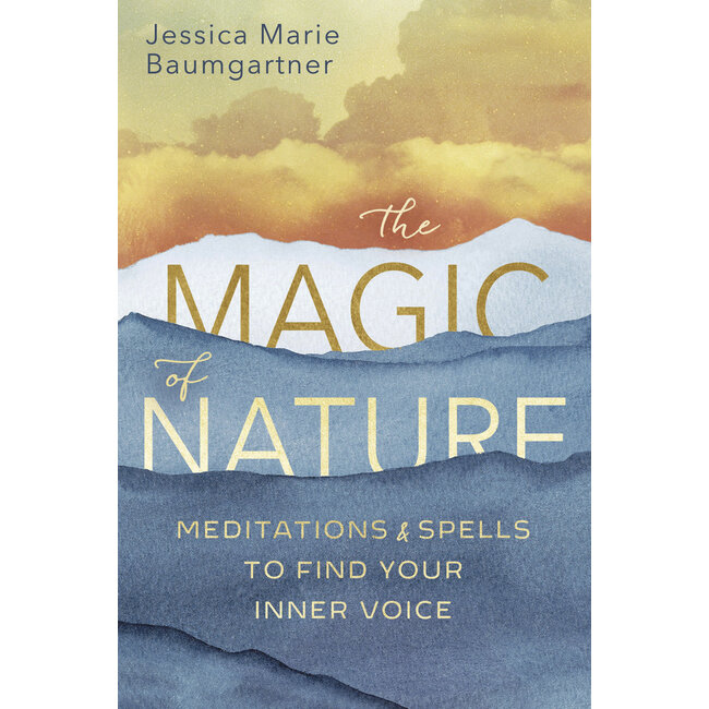 The Magic of Nature: Meditations & Spells to Find Your Inner Voice - by Jessica Marie Baumgartner