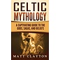 Refora Publications Celtic Mythology: A Captivating Guide to the Gods, Sagas and Beliefs - by Matt Clayton