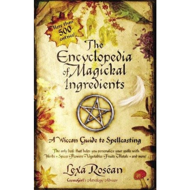 The Encyclopedia of Magickal Ingredients: A Wiccan Guide to Spellcasting - by Lexa Rosean
