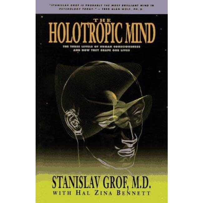 The Holotropic Mind: The Three Levels of Human Consciousness and How They Shape Our Lives - by Stanislav Grof and Hal Zina Bennett