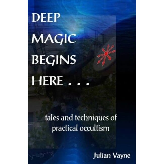Deep Magic: Tales and Techniques of Practical Occultism - by Julian Vayne