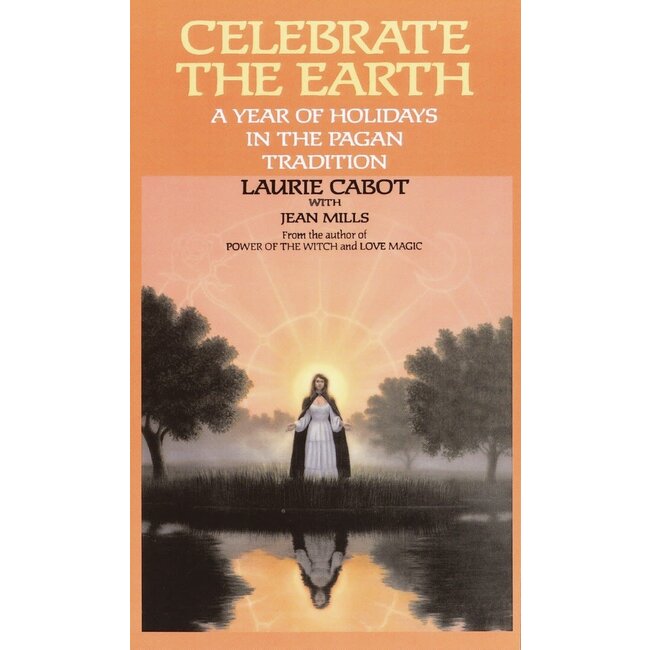 Celebrate the Earth: A Year of Holidays in the Pagan Tradition - by Laurie Cabot and Jean Mills