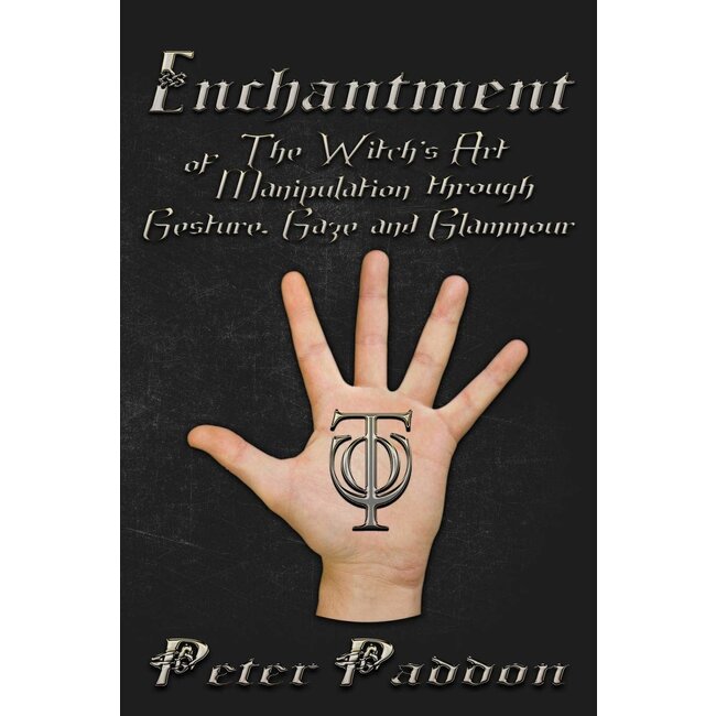Enchantment: The Witches' Art of Manipulation by Gesture, Gaze and Glamour - by Peter Paddon