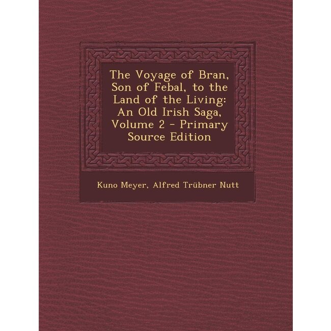 Voyage of Bran, Son of Febal, to the Land of the Living, The - by Kuno Meyer, Alfred Trubner Nutt