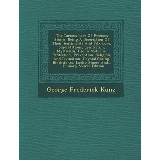 Nabu Press The Curious Lore of Precious Stones: Being a Description of Their Sentiments and Folk Lore, Superstitions, Symbolism, Mysticism, Use in Medicine, Prot