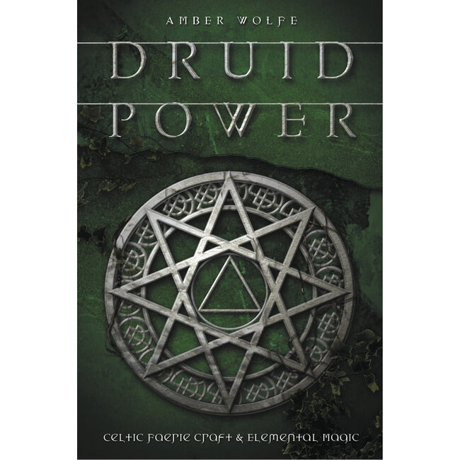 Druid Power: Celtic Faerie Craft & Elemental Magic - by Amber Wolfe