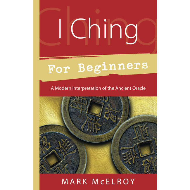 I Ching for Beginners: A Modern Interpretation of the Ancient Oracle - by Mark McElroy