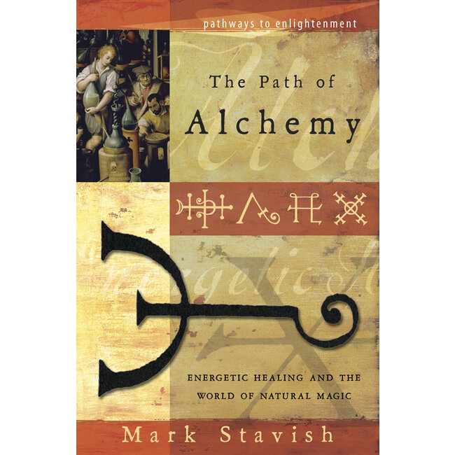The Path of Alchemy: Energetic Healing & the World of Natural Magic - by Mark Stavish