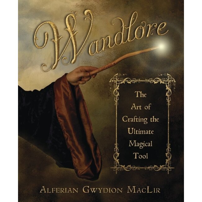 Wandlore: The Art of Crafting the Ultimate Magical Tool - by Alferian Gwydion MacLir