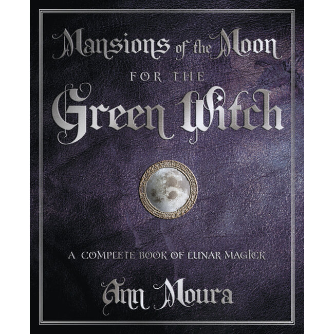 Mansions of the Moon for the Green Witch: A Complete Book of Lunar Magic - by Ann Moura