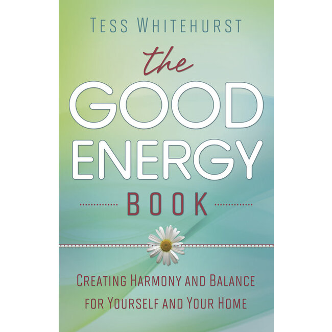 The Good Energy Book: Creating Harmony and Balance for Yourself and Your Home - by Tess Whitehurst