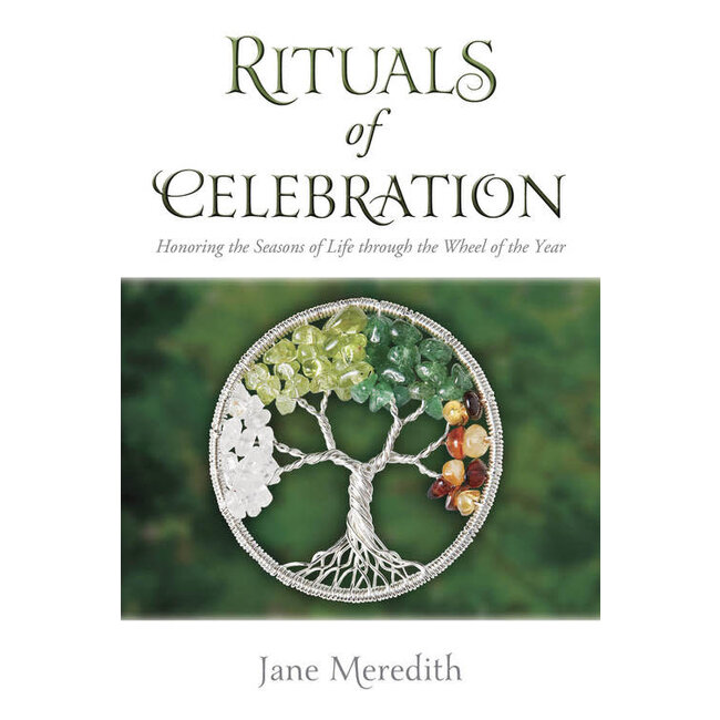 Rituals of Celebration: Honoring the Seasons of Life Through the Wheel of the Year - by Jane Meredith