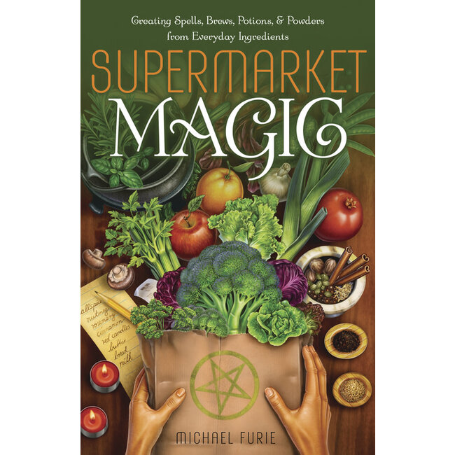 Supermarket Magic: Creating Spells, Brews, Potions & Powders From Everyday Ingredients - by Michael Furie