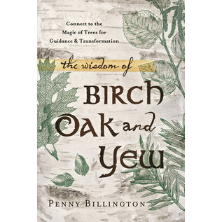 Llewellyn Publications The Wisdom of Birch, Oak, and Yew: Connect to the Magic of Trees for Guidance & Transformation - by Penny Billington