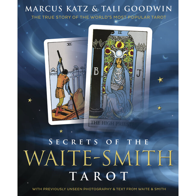 Secrets of the Waite-Smith Tarot: The True Story of the World's Most Popular Tarot - by Marcus Katz and Tali Goodwin