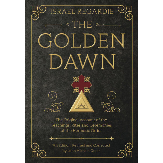 The Golden Dawn: The Original Account of the Teachings, Rites, and Ceremonies of the Hermetic Order - by Israel Regardie and John Michael Greer