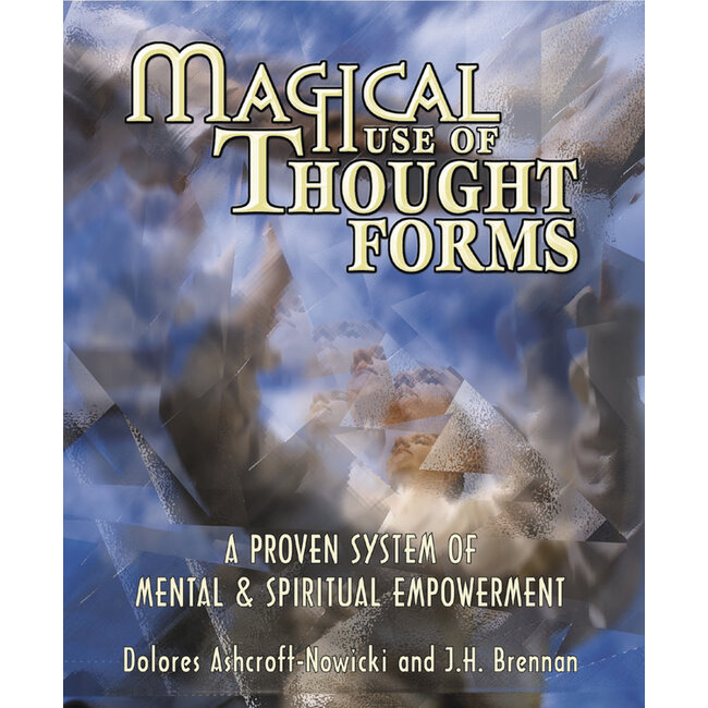 Magical Use of Thought Forms: A Proven System of Mental & Spiritual Empowerment - by Dolores Ashcroft-Nowicki and J. H. Brennan