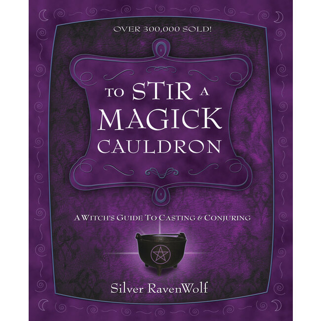 To Stir a Magick Cauldron: A Witch's Guide to Casting and Conjuring - by Silver Ravenwolf