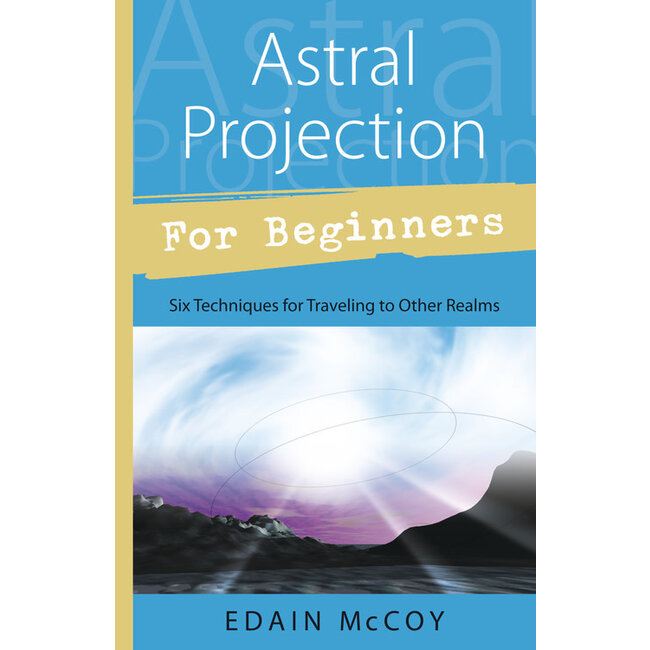 Astral Projection for Beginners: Six Techniques for Traveling to Other Realms - by Edain McCoy