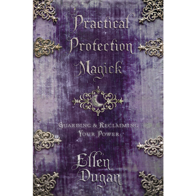 Practical Protection Magick: Guarding & Reclaiming Your Power - by Ellen Dugan