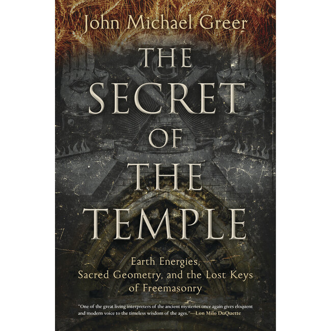 The Secret of the Temple: Earth Energies, Sacred Geometry, and the Lost Keys of Freemasonry - by John Michael Greer