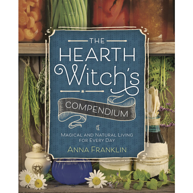 The Hearth Witch's Compendium: Magical and Natural Living for Every Day - by Anna Franklin