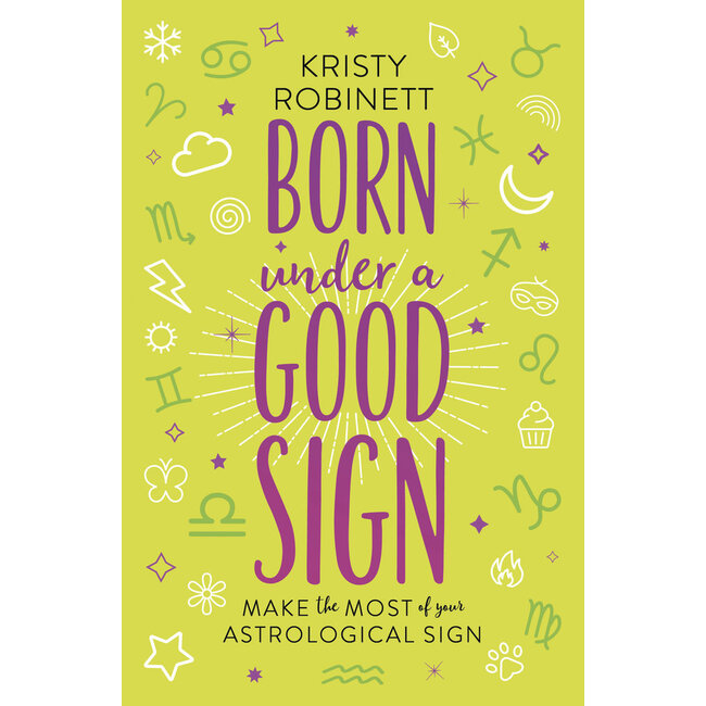 Born Under a Good Sign: Make the Most of Your Astrological Sign - by Kristy Robinett