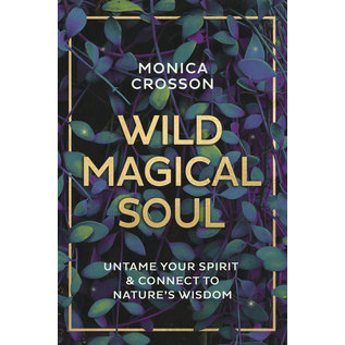 Llewellyn Publications Wild Magical Soul: Untame Your Spirit & Connect to Nature's Wisdom - by Monica Crosson