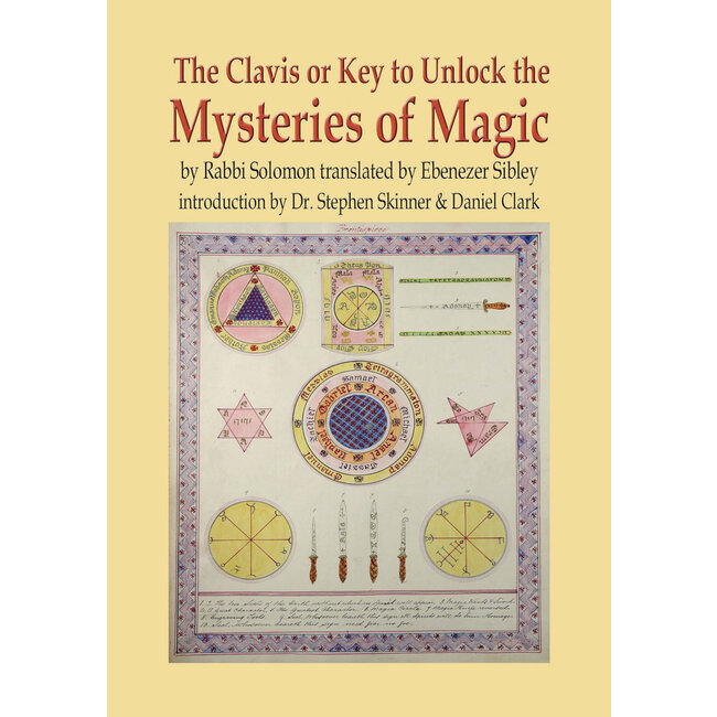 The Clavis or Key to Unlock the Mysteries of Magic: By Rabbi Solomon Translated by Ebenezer Sibley - by Stephen Skinner and Daniel Clark