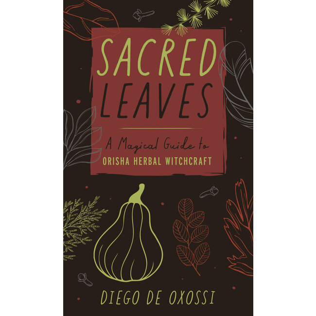 Sacred Leaves: A Magical Guide to Orisha Herbal Witchcraft - by Diego de Oxossi