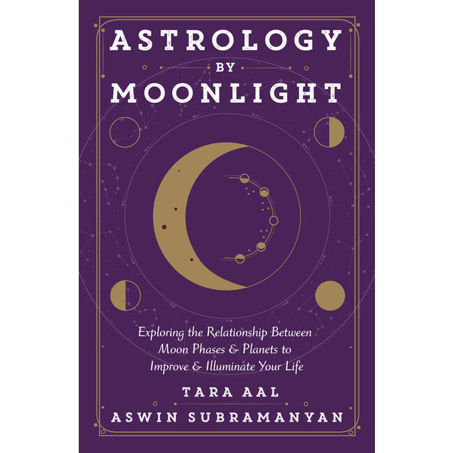 Astrology by Moonlight: Exploring the Relationship Between Moon Phases & Planets to Improve & Illuminate Your Life - by Tara Aal and Aswin Subramanyan