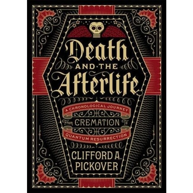 Death and the Afterlife: A Chronological Journey, from Cremation to Quantum Resurrection - by Clifford A. Pickover