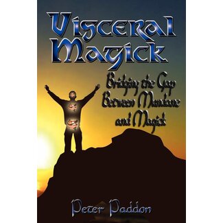 Pendraig Publishing Visceral Magick: Bridging the Gap Between Mundane and Magick