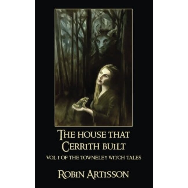 The House That Cerrith Built: Vol. 1 of the Towneley Witch Tales - by Robin Artisson