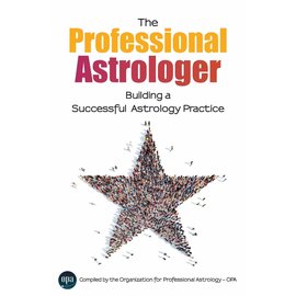 Organization for Professional Astrology The Professional Astrologer: Building a Successful Astrology Practice